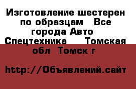 Изготовление шестерен по образцам - Все города Авто » Спецтехника   . Томская обл.,Томск г.